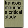 Francois Mauriac: A Critical Study door Michael Francis Moloney