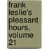 Frank Leslie's Pleasant Hours, Volume 21