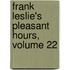 Frank Leslie's Pleasant Hours, Volume 22