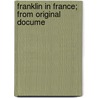 Franklin In France; From Original Docume door Jr. Edward Everett Hale