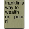 Franklin's Way To Wealth : Or,   Poor Ri door Benjamin Franklin