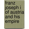 Franz Joseph I Of Austria And His Empire door Anatol Murad