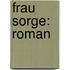 Frau Sorge: Roman
