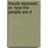 Frauds Exposed; Or, How The People Are D by Anthony Comstock