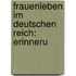 Frauenleben Im Deutschen Reich: Erinneru
