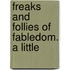 Freaks And Follies Of Fabledom. A Little