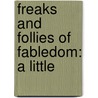 Freaks And Follies Of Fabledom: A Little door Onbekend