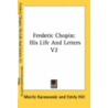 Frederic Chopin: His Life And Letters V2 door Onbekend