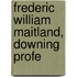 Frederic William Maitland, Downing Profe