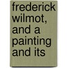 Frederick Wilmot, And A Painting And Its door Onbekend