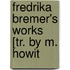 Fredrika Bremer's Works [Tr. By M. Howit