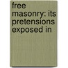Free Masonry: Its Pretensions Exposed In by Unknown