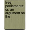 Free Parliaments: Or, An Argument On The door Onbekend