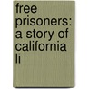 Free Prisoners: A Story Of California Li door Onbekend