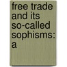 Free Trade And Its So-Called Sophisms: A door Onbekend