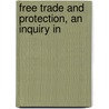 Free Trade And Protection, An Inquiry In door Henry Fawcett