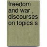 Freedom And War , Discourses On Topics S door Henry Ward Beecher