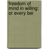 Freedom Of Mind In Willing: Or Every Bei by Unknown