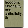 Freedom, Rationality And Catholicity: Th door Onbekend