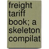 Freight Tariff Book; A Skeleton Compilat door Charles F. Walden