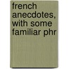 French Anecdotes, With Some Familiar Phr door Philip Warner Harry