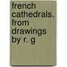 French Cathedrals. From Drawings By R. G by Robert Garland