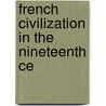 French Civilization In The Nineteenth Ce by Albert L. Gu Rard