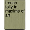 French Folly In Maxims Of Art door Onbekend