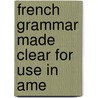 French Grammar Made Clear For Use In Ame door Ernest Dimnet