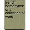French Homonyms: Or A Collection Of Word by Unknown