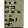 French Lyrics, Selected And Edited With door Arthur Graves Canfield