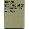 French Pronunciation Conveyed By English by Louis Nottelle