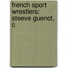 French Sport Wrestlers: Steeve Guenot, C door Onbekend