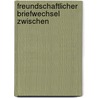 Freundschaftlicher Briefwechsel Zwischen by Gotthold Ephraim Lessing