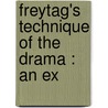 Freytag's Technique Of The Drama : An Ex by Gustav Freytag