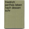 Friedrich Perthes Leben Nach Dessen Schr door Friedrich Christoph Perthes