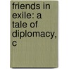 Friends In Exile: A Tale Of Diplomacy, C by Unknown