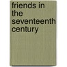 Friends In The Seventeenth Century by Unknown