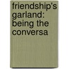 Friendship's Garland: Being The Conversa door Onbekend