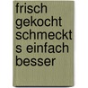 Frisch gekocht schmeckt s einfach besser by Gerda Walton