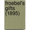 Froebel's Gifts (1895) by Unknown