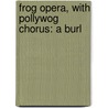 Frog Opera, With Pollywog Chorus: A Burl door Charles Thurber Miller