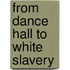 From Dance Hall To White Slavery
