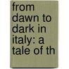 From Dawn To Dark In Italy: A Tale Of Th door Onbekend