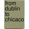 From Dublin To Chicaco door Goerge A. Birmingham