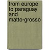 From Europe To Paraguay And Matto-Grosso door Marion McMurrough Mulhall