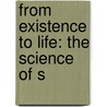 From Existence To Life: The Science Of S door Onbekend