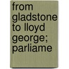 From Gladstone To Lloyd George; Parliame door Alexander Mackintosh