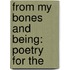 From My Bones And Being: Poetry For The