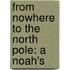 From Nowhere To The North Pole: A Noah's